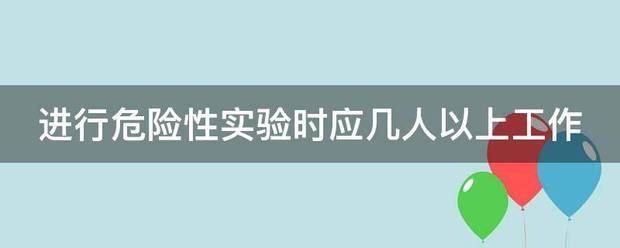 进行来自危险性实验时应几人以上工作