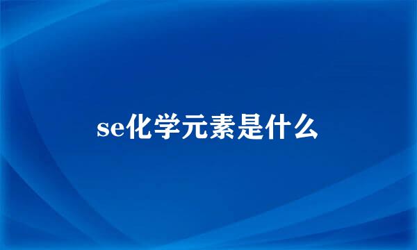 se化学元素是什么