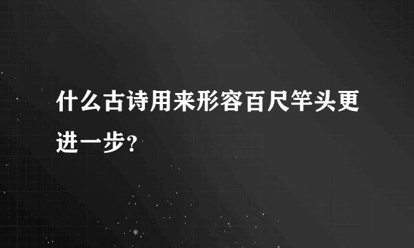 什么古诗用来形容百尺竿头更进一步？