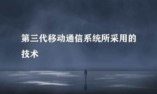 第三代移动通信系统所采用的技术