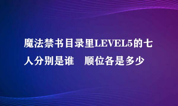 魔法禁书目录里LEVEL5的七人分别是谁 顺位各是多少