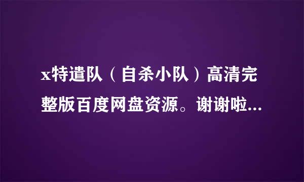 x特遣队（自杀小队）高清完整版百度网盘资源。谢谢啦。。。(/~0~)/来自