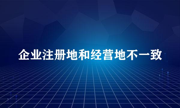 企业注册地和经营地不一致