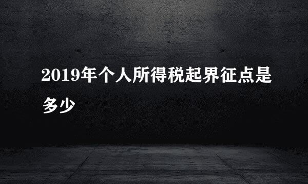 2019年个人所得税起界征点是多少