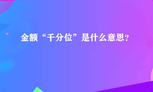 金额“千分位”是什么意思？