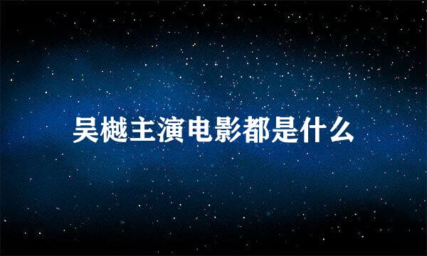 吴樾主演电影都是什么