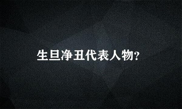 生旦净丑代表人物？