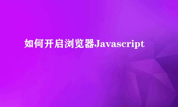 如何开启浏览器Javascript