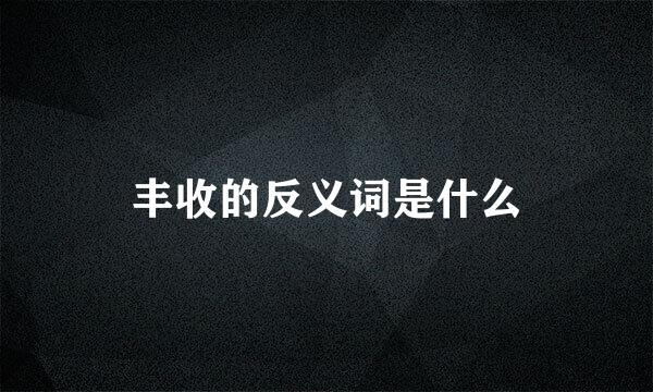 丰收的反义词是什么