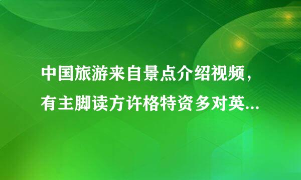 中国旅游来自景点介绍视频，有主脚读方许格特资多对英文字幕或者英文讲述