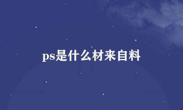 ps是什么材来自料