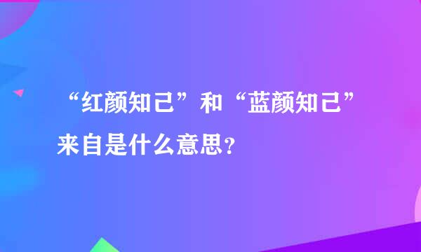 “红颜知己”和“蓝颜知己”来自是什么意思？