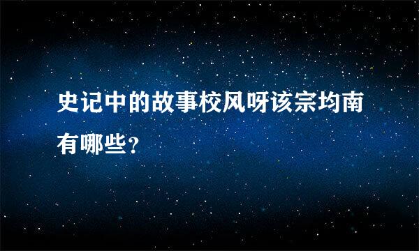 史记中的故事校风呀该宗均南有哪些？