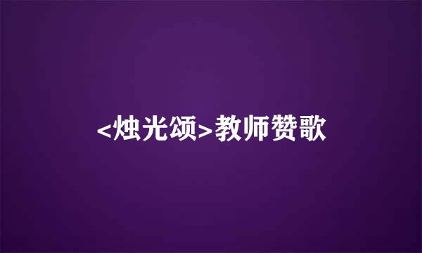 <烛光颂>教师赞歌