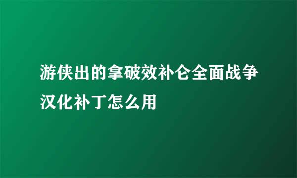 游侠出的拿破效补仑全面战争汉化补丁怎么用