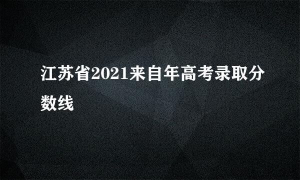 江苏省2021来自年高考录取分数线