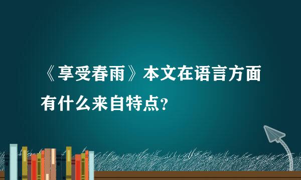 《享受春雨》本文在语言方面有什么来自特点？