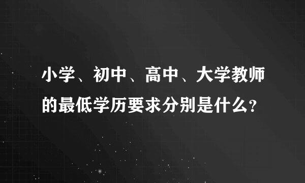 小学、初中、高中、大学教师的最低学历要求分别是什么？