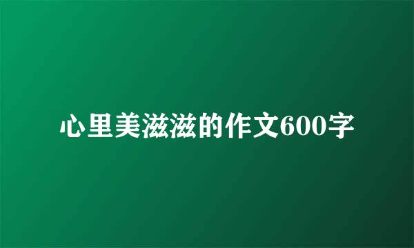 心里美滋滋的作文600字