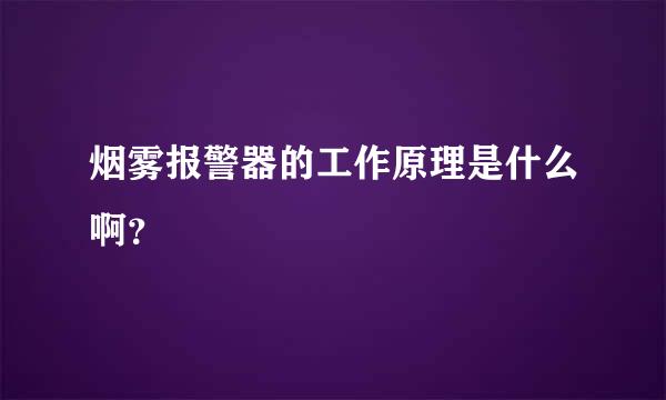 烟雾报警器的工作原理是什么啊？