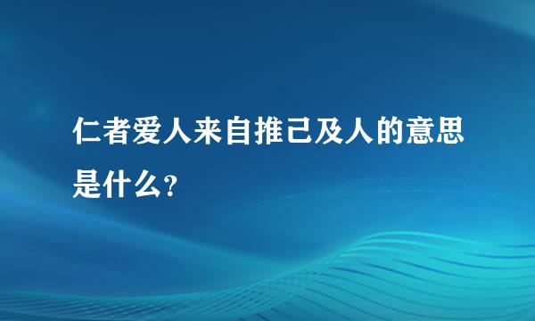 仁者爱人来自推己及人的意思是什么？