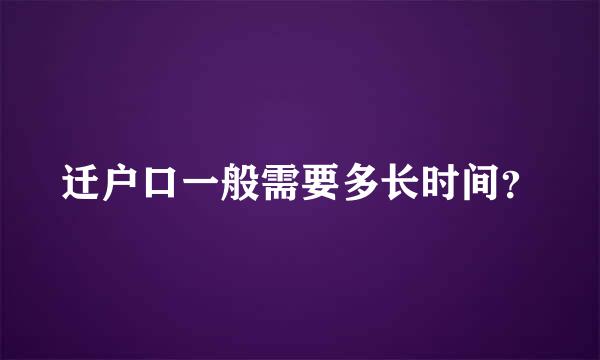 迁户口一般需要多长时间？