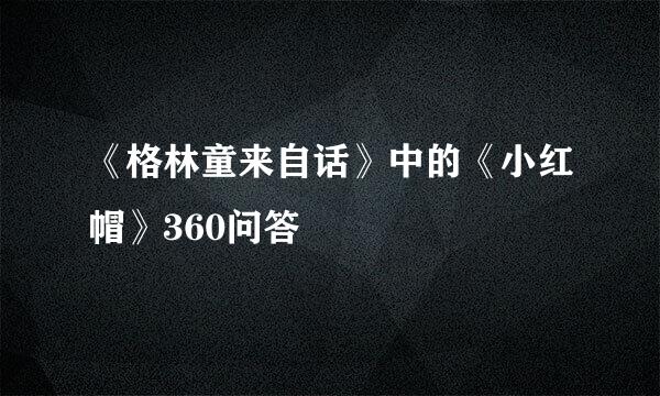 《格林童来自话》中的《小红帽》360问答