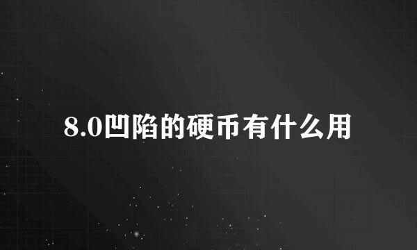 8.0凹陷的硬币有什么用