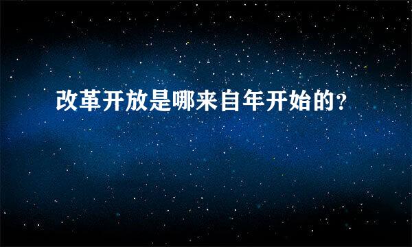 改革开放是哪来自年开始的？