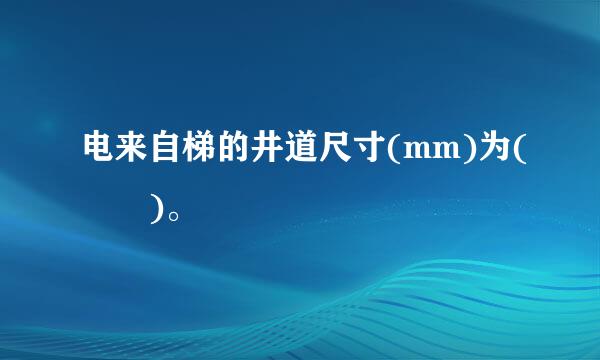 电来自梯的井道尺寸(mm)为(  )。