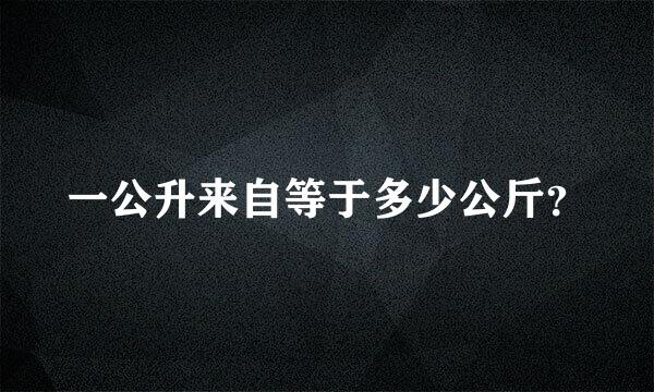 一公升来自等于多少公斤？