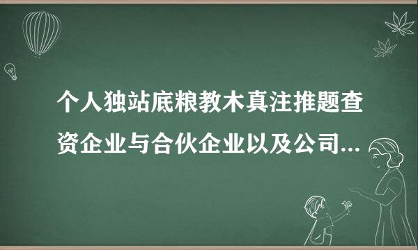 个人独站底粮教木真注推题查资企业与合伙企业以及公司之间的来自区别与联系