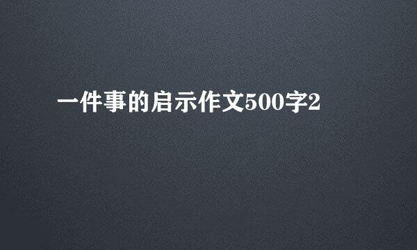 一件事的启示作文500字2