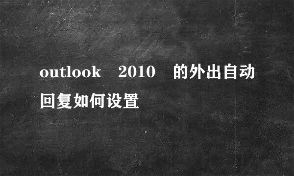 outlook 2010 的外出自动回复如何设置