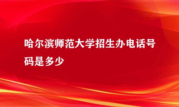 哈尔滨师范大学招生办电话号码是多少