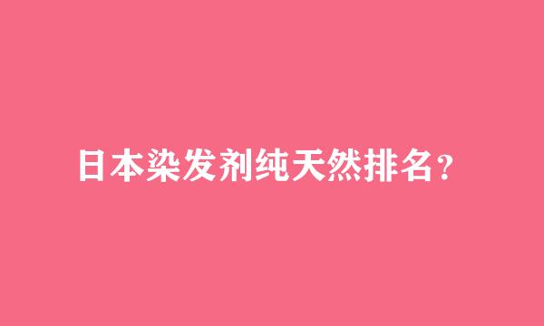 日本染发剂纯天然排名？