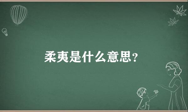 柔夷是什么意思？