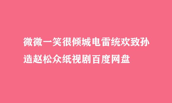 微微一笑很倾城电雷统欢致孙造赵松众纸视剧百度网盘