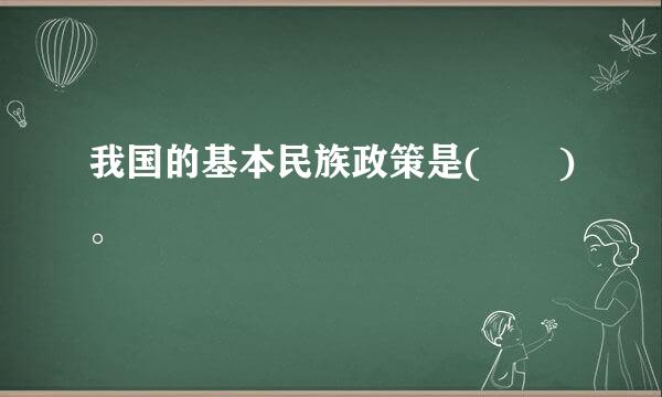 我国的基本民族政策是(  )。