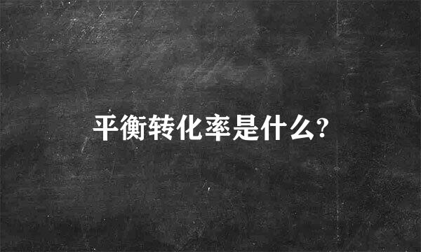 平衡转化率是什么?