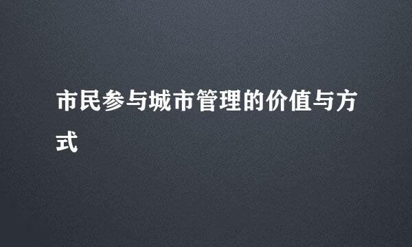 市民参与城市管理的价值与方式