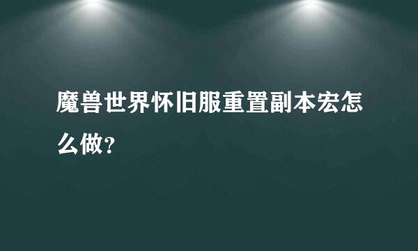 魔兽世界怀旧服重置副本宏怎么做？