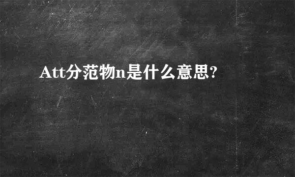 Att分范物n是什么意思?