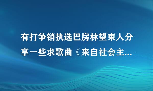 有打争销执选巴房林望束人分享一些求歌曲《来自社会主义好》的歌词？