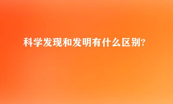 科学发现和发明有什么区别?