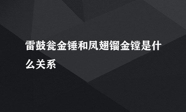 雷鼓瓮金锤和凤翅镏金镗是什么关系