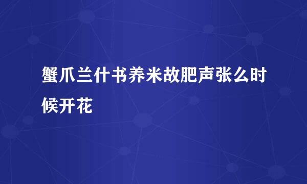 蟹爪兰什书养米故肥声张么时候开花