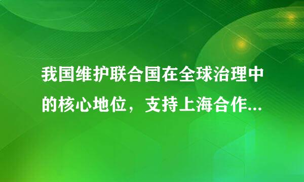 我国维护联合国在全球治理中的核心地位，支持上海合作组织、金砖国家、二十国集团等平台机制化建设，推动构建更加公正合理的国际...