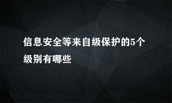 信息安全等来自级保护的5个级别有哪些