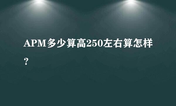 APM多少算高250左右算怎样？